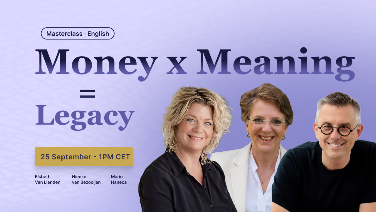 Money × Meaning = Legacy masterclass — 25 September, 1PM CET, with Elsbeth Van Lienden, Nienke van Bezooijen and Mario Haneca